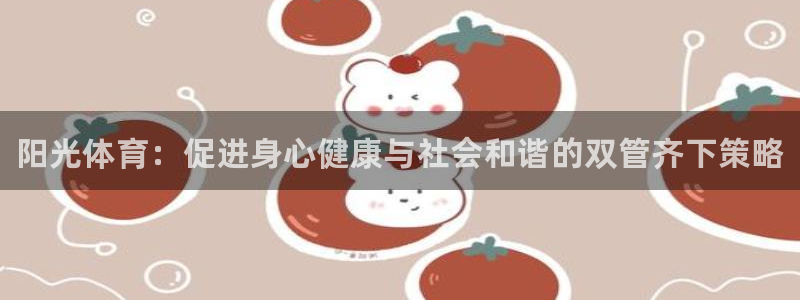 欧亿体育官方正版app娱乐首页官网下载：阳光体育：促进身心健