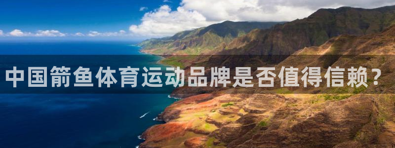 欧亿体育官方正版app娱乐40996：中国箭鱼体育运